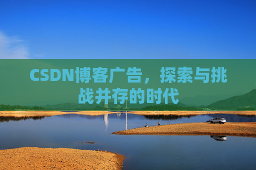 CSDN博客广告，探索与挑战并存的时代