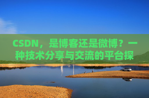 CSDN，是博客还是微博？一种技术分享与交流的平台探讨